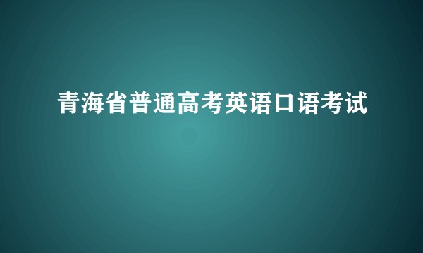 青海省普通高考英语口语考试