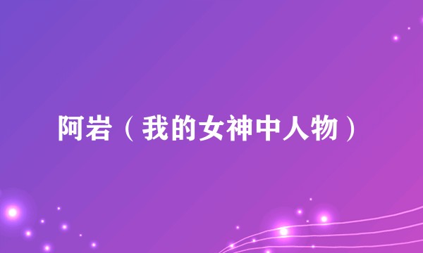 阿岩（我的女神中人物）