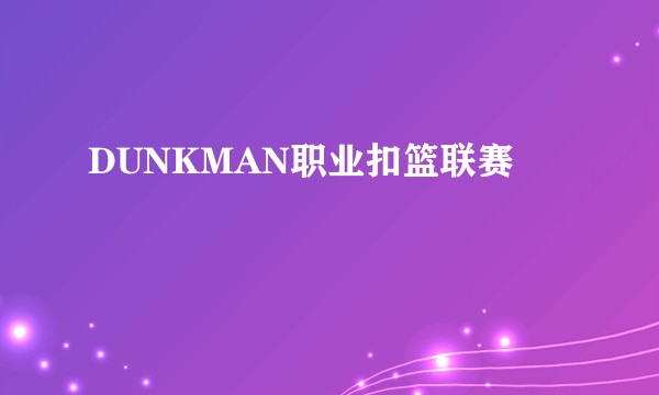 DUNKMAN职业扣篮联赛