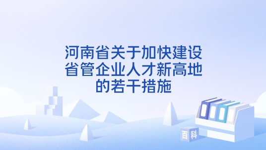 河南省关于加快建设省管企业人才新高地的若干措施