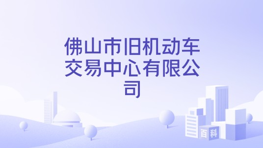 佛山市旧机动车交易中心有限公司