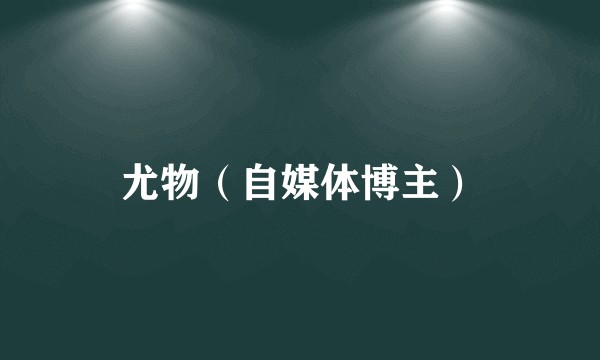 尤物（自媒体博主）