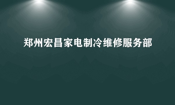 郑州宏昌家电制冷维修服务部