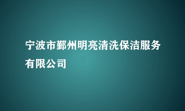 宁波市鄞州明亮清洗保洁服务有限公司