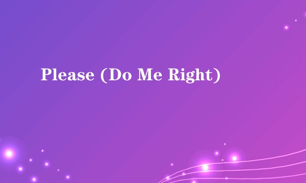 Please (Do Me Right)