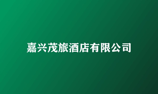 嘉兴茂旅酒店有限公司