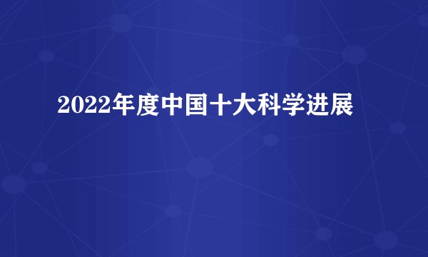 2022年度中国十大科学进展
