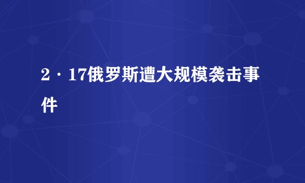 2·17俄罗斯遭大规模袭击事件