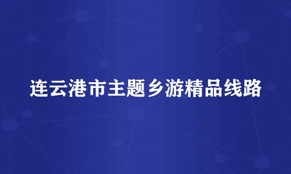 连云港市主题乡游精品线路