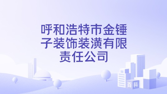 呼和浩特市金锤子装饰装潢有限责任公司