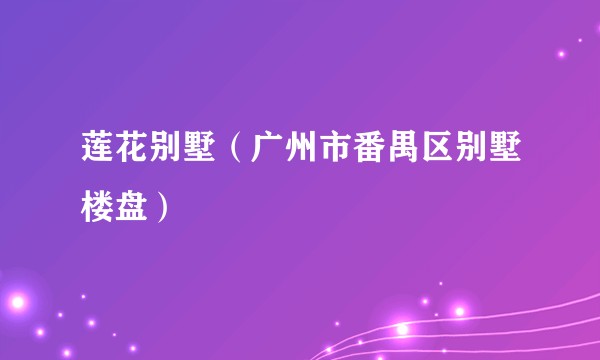 莲花别墅(广州市番禺区别墅楼盘)