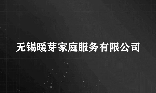 无锡暖芽家庭服务有限公司