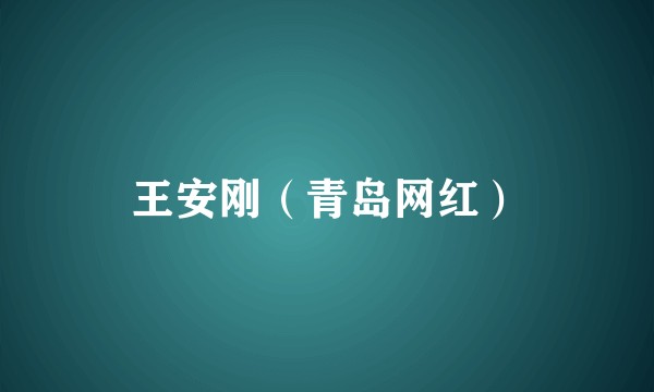 王安刚（青岛网红）