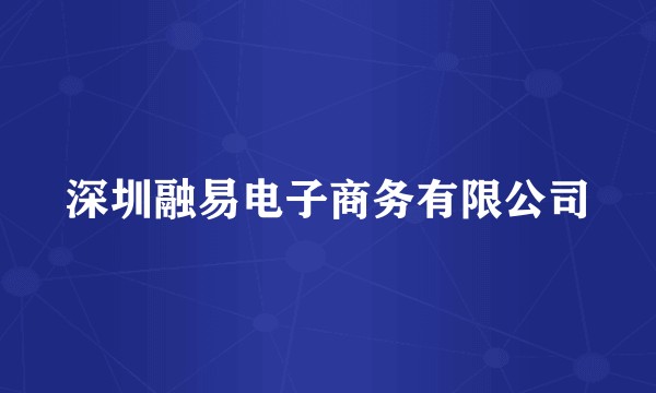 深圳融易电子商务有限公司
