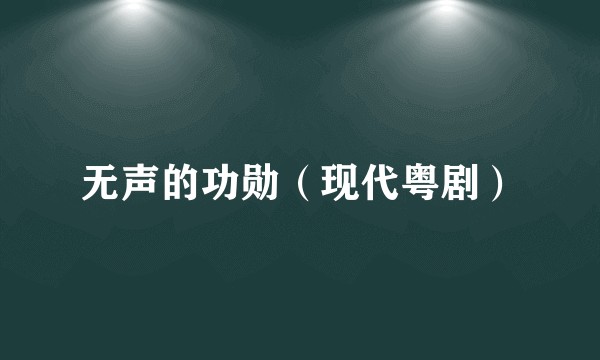 无声的功勋（现代粤剧）