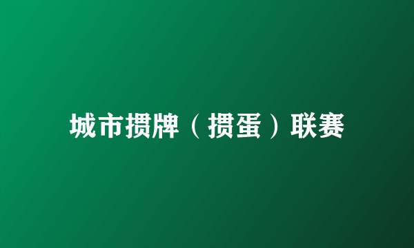 城市掼牌(掼蛋)联赛