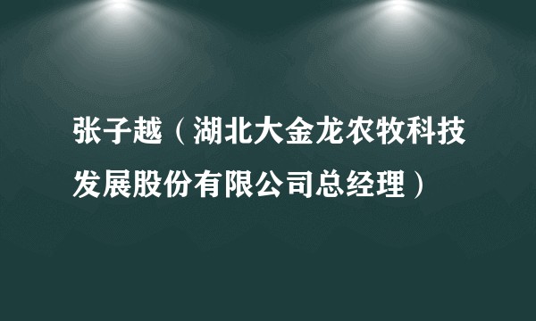 张子越(湖北大金龙农牧科技发展股份有限公司总经理)