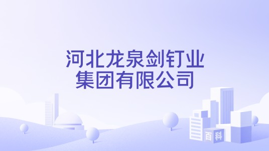 河北龙泉剑钉业集团有限公司