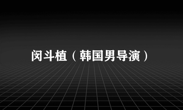 闵斗植（韩国男导演）