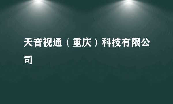 天音视通（重庆）科技有限公司