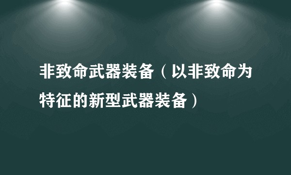 非致命武器装备（以非致命为特征的新型武器装备）