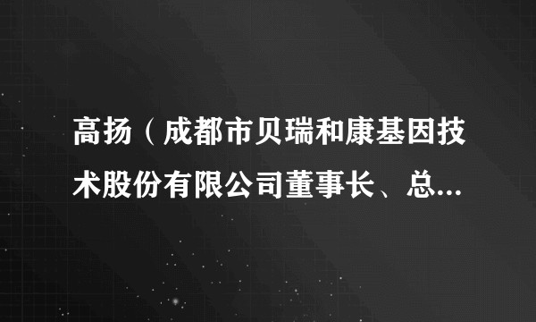 高扬(成都市贝瑞和康基因技术股份有限公司董事长、总经理、代理财务总监)
