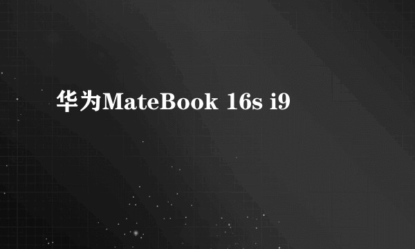 华为MateBook 16s i9