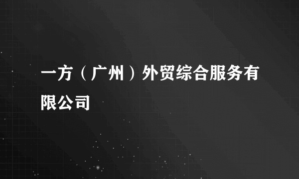 一方（广州）外贸综合服务有限公司