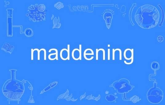 maddening