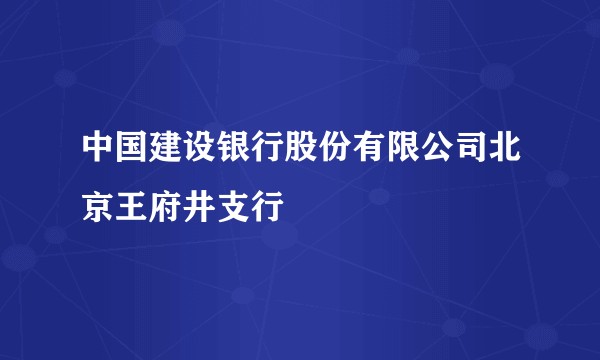 中国建设银行股份有限公司北京王府井支行