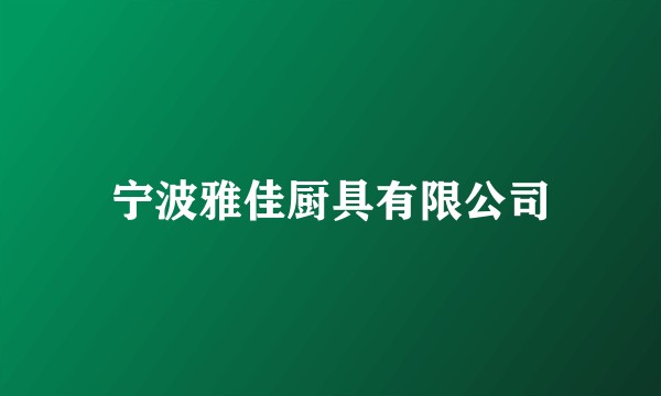 宁波雅佳厨具有限公司
