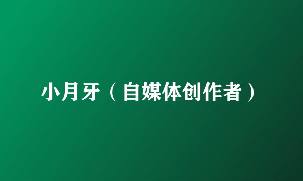 小月牙（自媒体创作者）