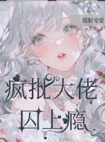 强制宠爱，疯批大佬囚上瘾