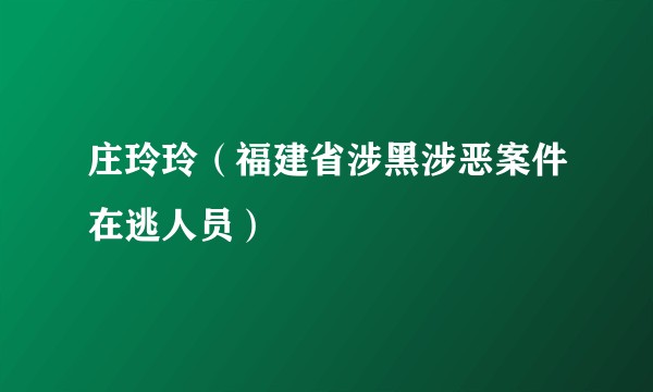 庄玲玲（福建省涉黑涉恶案件在逃人员）