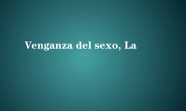 Venganza del sexo, La