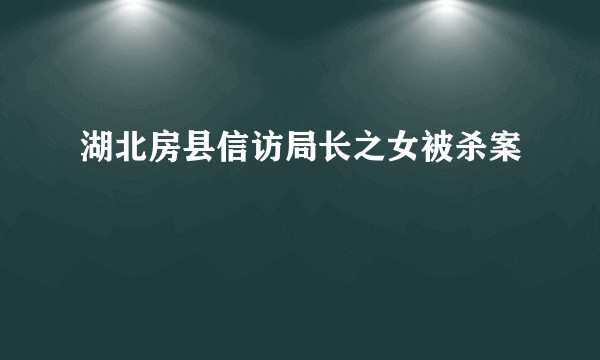 湖北房县信访局长之女被杀案
