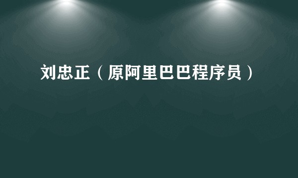 刘忠正（原阿里巴巴程序员）