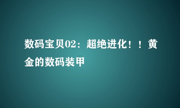 数码宝贝02：超绝进化！！黄金的数码装甲