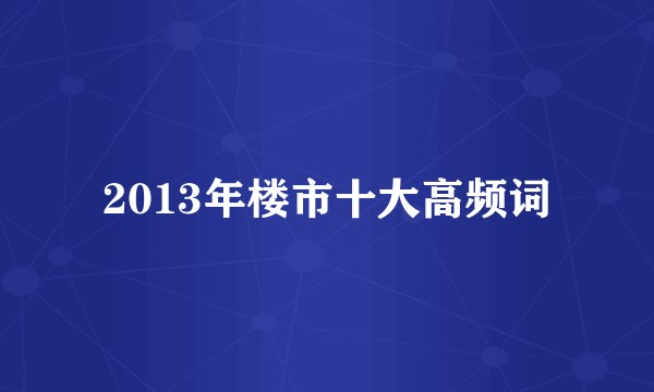 2013年楼市十大高频词