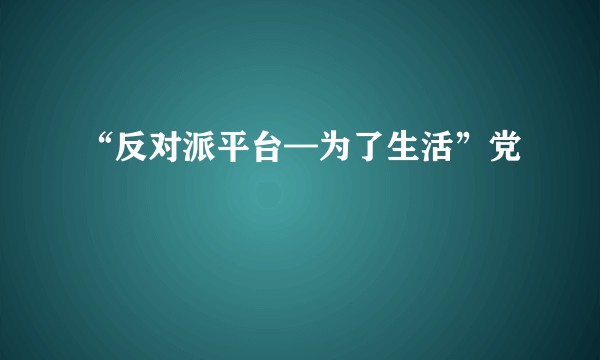 “反对派平台—为了生活”党