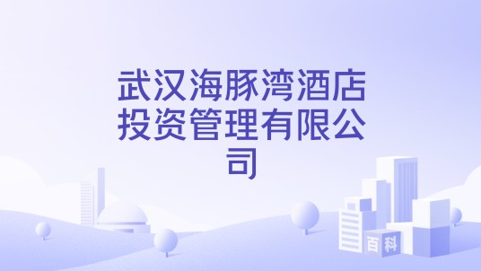 武汉海豚湾酒店投资管理有限公司
