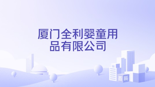 厦门全利婴童用品有限公司