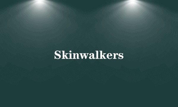 Skinwalkers