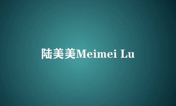 陆美美Meimei Lu