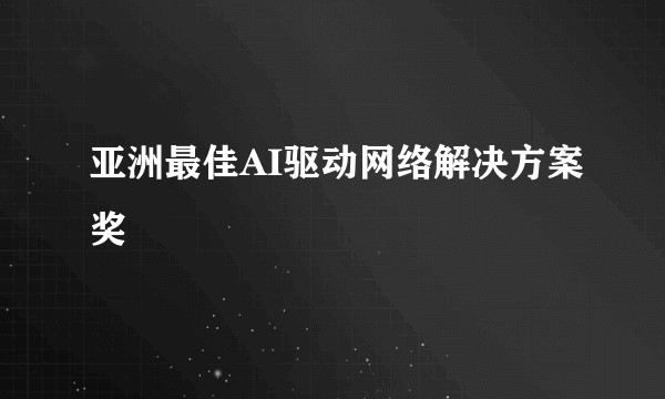 亚洲最佳AI驱动网络解决方案奖