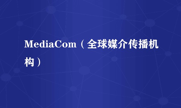 MediaCom(全球媒介传播机构)