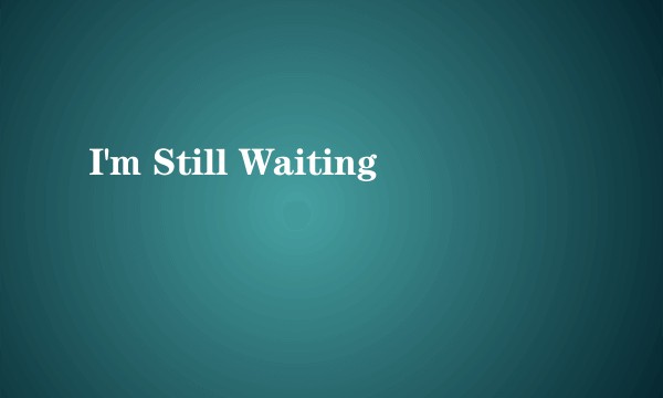 I'm Still Waiting
