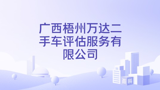 广西梧州万达二手车评估服务有限公司