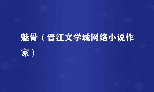 魅骨（晋江文学城网络小说作家）