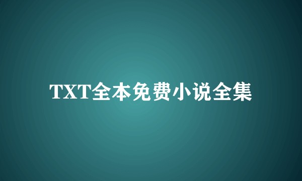 TXT全本免费小说全集